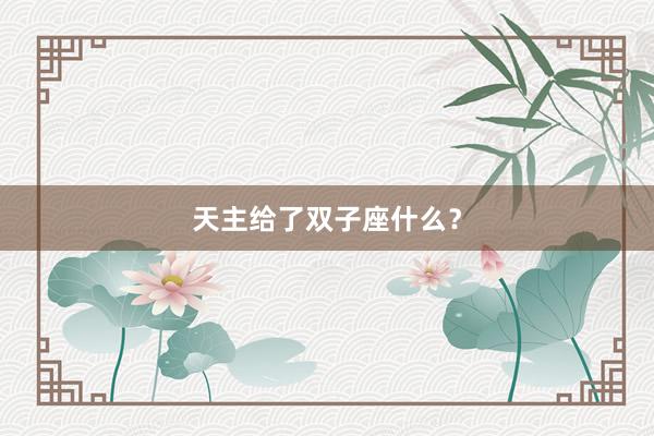 天主给了双子座什么？
