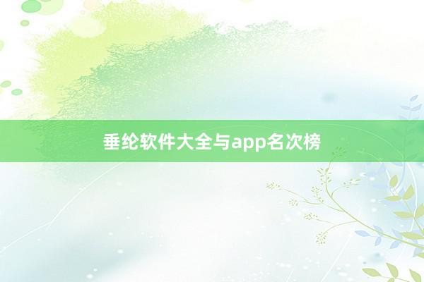 垂纶软件大全与app名次榜